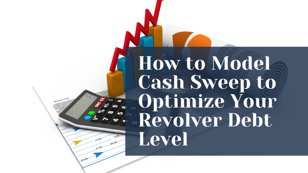 How to Model Cash Sweep to Optimize Your Revolver Debt Level
