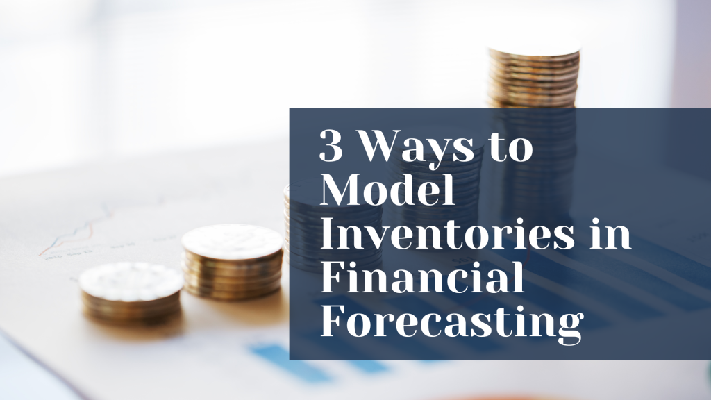 3 Ways to Model Inventories in Financial Forecasting (Excel Template)